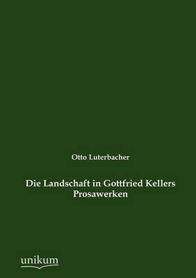 Die Landschaft in Gottfried Kellers Prosawerken (Paperback)