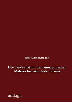 Die Landschaft in Der Venezianischen Malerei Bis Zum Tode Tizians (Paperback)