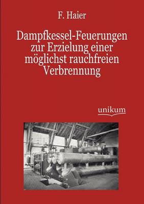 Dampfkessel-Feuerungen Zur Erzielung Einer M Glichst Rauchfreien Verbrennung (Paperback)