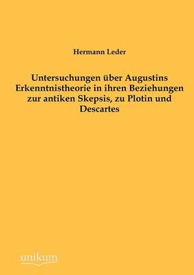 Untersuchungen Ber Augustins Erkenntnistheorie in Ihren Beziehungen Zur Antiken Skepsis, Zu Plotin Und Descartes (Paperback)
