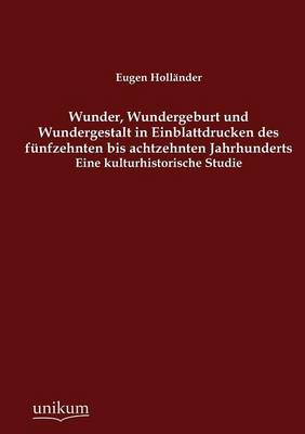 Wunder, Wundergeburt Und Wundergestalt in Einblattdrucken Des F Nfzehnten Bis Achtzehnten Jahrhunderts (Paperback)