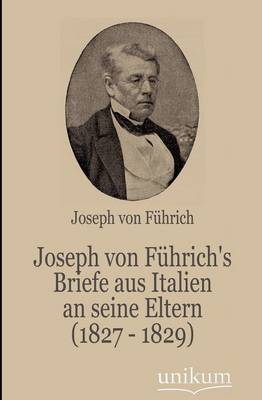 Joseph Von F Hrich's Briefe Aus Italien an Seine Eltern (1827 - 1829) (Paperback)