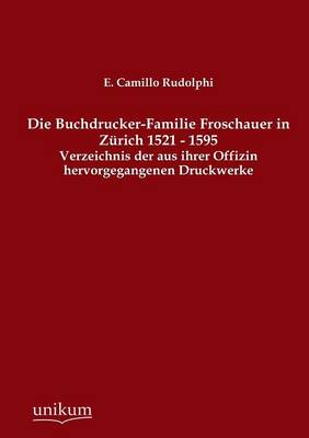 Die Buchdrucker-Familie Froschauer in Zurich 1521 - 1595 (Paperback)