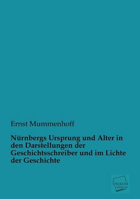 Nurnbergs Ursprung Und Alter in Den Darstellungen Der Geschichtsschreiber Und Im Lichte Der Geschichte (Paperback)
