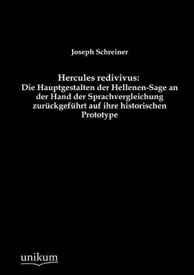 Hercules Redivivus: Die Hauptgestalten Der Hellenen-Sage an Der Hand Der Sprachvergleichung Zur Ckgef Hrt Auf Ihre Historischen Prototype (Paperback)