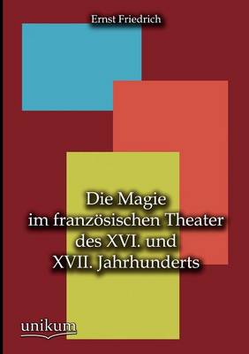 Die Magie Im Franz Sischen Theater Des XVI. Und XVII. Jahrhunderts (Paperback)
