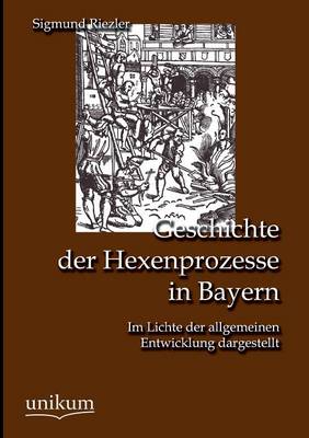 Geschichte Der Hexenprozesse in Bayern (Paperback)