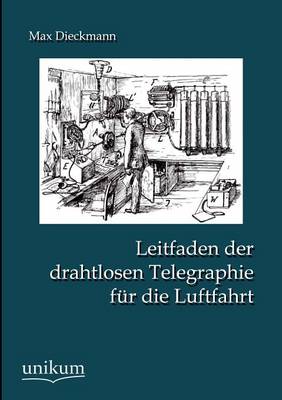 Leitfaden Der Drahtlosen Telegraphie Fur Die Luftfahrt (Paperback)