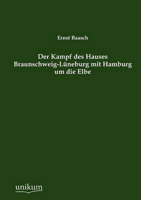 Der Kampf Des Hauses Braunschweig-L Neburg Mit Hamburg Um Die Elbe (Paperback)