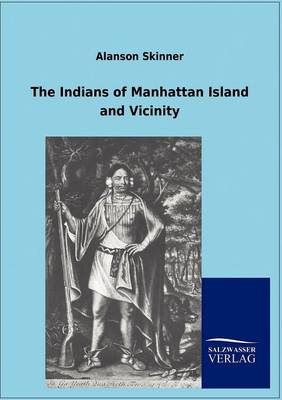 The Indians of Manhattan Island and Vicinity (Paperback)