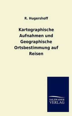 Kartographische Aufnahmen Und Geographische Ortsbestimmung Auf Reisen (Paperback)