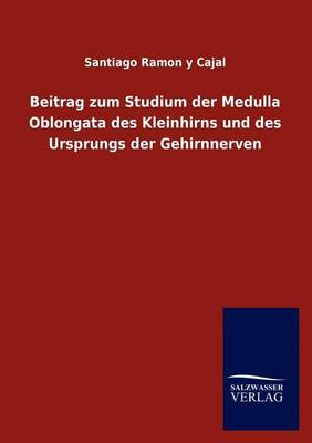 Beitrag Zum Studium Der Medulla Oblongata Des Kleinhirns Und Des Ursprungs Der Gehirnnerven (Paperback)