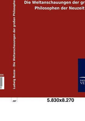 Die Weltanschauungen Der Gro En Philosophen Der Neuzeit (Paperback)