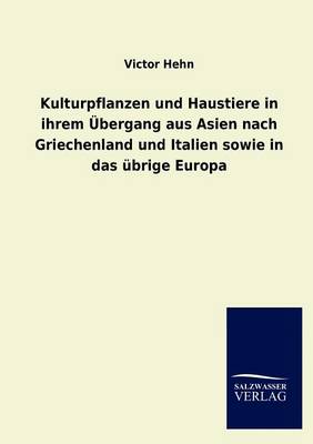 Kulturpflanzen Und Haustiere in Ihrem Bergang Aus Asien Nach Griechenland Und Italien Sowie in Das Brige Europa (Paperback)