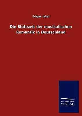 Die Bl Tezeit Der Musikalischen Romantik in Deutschland (Paperback)