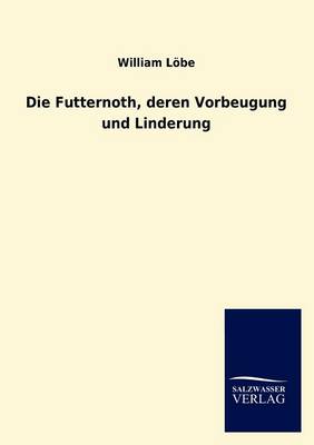 Die Futternoth, Deren Vorbeugung Und Linderung (Paperback)