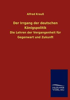 Der Irrgang Der Deutschen K Nigspolitik (Paperback)