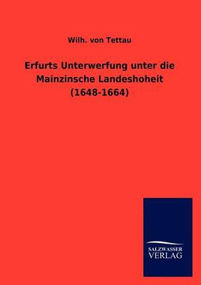 Erfurts Unterwerfung Unter Die Mainzinsche Landeshoheit (1648-1664) (Paperback)