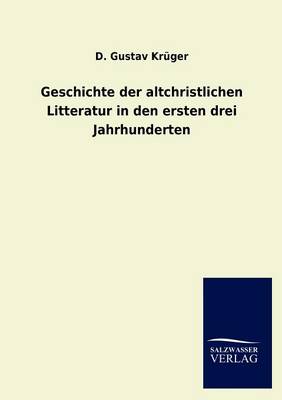 Geschichte Der Altchristlichen Litteratur in Den Ersten Drei Jahrhunderten (Paperback)