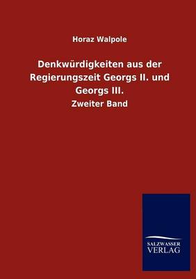 Denkw Rdigkeiten Aus Der Regierungszeit Georgs II. Und Georgs III. (Paperback)