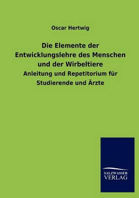 Die Elemente Der Entwicklungslehre Des Menschen Und Der Wirbeltiere (Paperback)