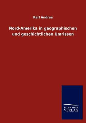 Nord-Amerika in Geographischen Und Geschichtlichen Umrissen (Paperback)