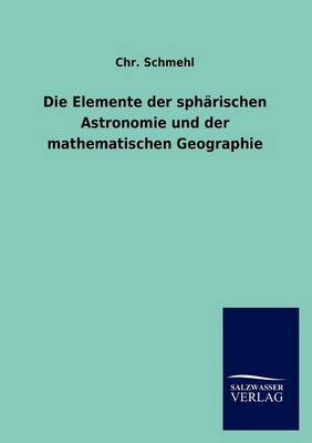 Die Elemente Der Sph Rischen Astronomie Und Der Mathematischen Geographie (Paperback)