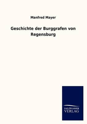 Geschichte Der Burggrafen Von Regensburg (Paperback)