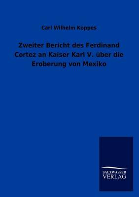 Zweiter Bericht Des Ferdinand Cortez an Kaiser Karl V. Ber Die Eroberung Von Mexiko (Paperback)