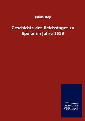Geschichte Des Reichstages Zu Speier Im Jahre 1529 (Paperback)