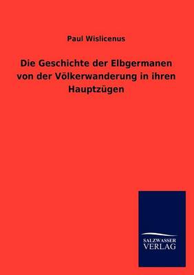Die Geschichte Der Elbgermanen Von Der V Lkerwanderung in Ihren Hauptz Gen (Paperback)