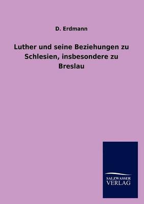 Luther Und Seine Beziehungen Zu Schlesien, Insbesondere Zu Breslau (Paperback)