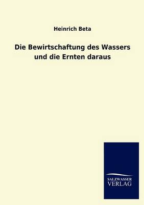 Die Bewirtschaftung Des Wassers Und Die Ernten Daraus (Paperback)