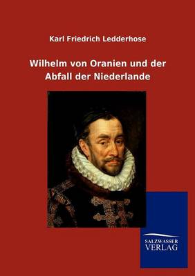Wilhelm Von Oranien Und Der Abfall Der Niederlande (Paperback)