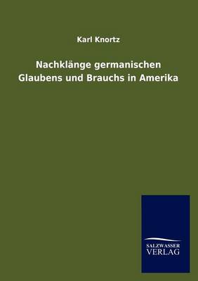 Nachkl Nge Germanischen Glaubens Und Brauchs in Amerika (Paperback)