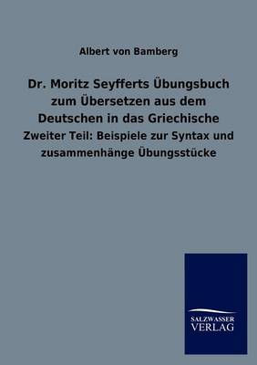 Dr. Moritz Seyfferts Bungsbuch Zum Bersetzen Aus Dem Deutschen in Das Griechische (Paperback)