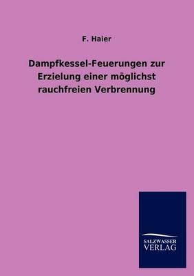 Dampfkessel-Feuerungen Zur Erzielung Einer Moglichst Rauchfreien Verbrennung (Paperback)