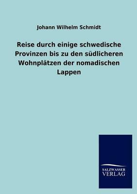 Reise Durch Einige Schwedische Provinzen Bis Zu Den Sudlicheren Wohnplatzen Der Nomadischen Lappen (Paperback)