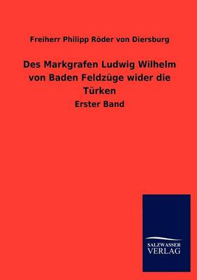 Des Markgrafen Ludwig Wilhelm Von Baden Feldzuge Wider Die Turken (Paperback)