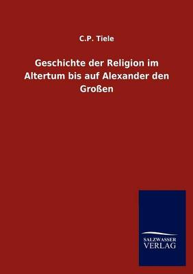 Geschichte Der Religion Im Altertum Bis Auf Alexander Den Gro En (Paperback)