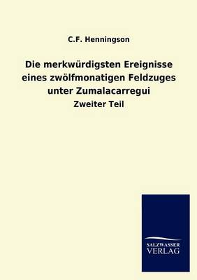 Die Merkw Rdigsten Ereignisse Eines Zw Lfmonatigen Feldzuges Unter Zumalacarregui (Paperback)