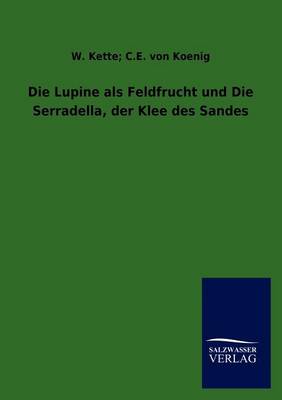 Die Lupine ALS Feldfrucht Und Die Serradella, Der Klee Des Sandes (Paperback)
