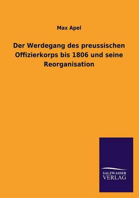 Der Werdegang Des Preussischen Offizierkorps Bis 1806 Und Seine Reorganisation (Paperback)