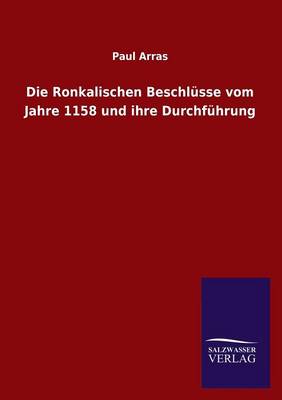 Die Ronkalischen Beschlusse Vom Jahre 1158 Und Ihre Durchfuhrung (Paperback)