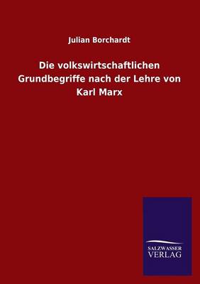 Die Volkswirtschaftlichen Grundbegriffe Nach Der Lehre Von Karl Marx (Paperback)