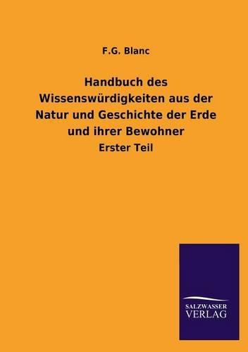 Handbuch Des Wissenswurdigkeiten Aus Der Natur Und Geschichte Der Erde Und Ihrer Bewohner (Paperback)