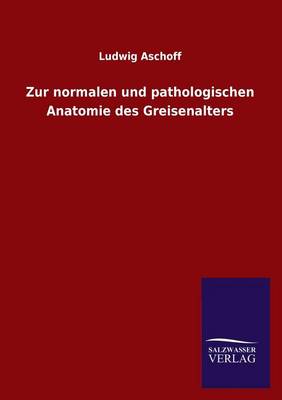 Zur Normalen Und Pathologischen Anatomie Des Greisenalters (Paperback)