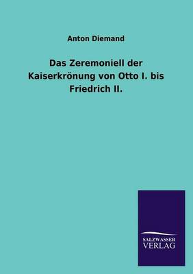 Das Zeremoniell Der Kaiserkr nung Von Otto I. Bis Friedrich II. (Paperback)