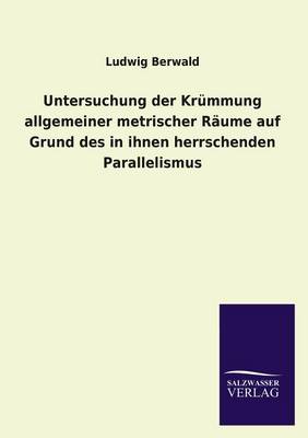 Untersuchung Der Krummung Allgemeiner Metrischer Raume Auf Grund Des in Ihnen Herrschenden Parallelismus (Paperback)