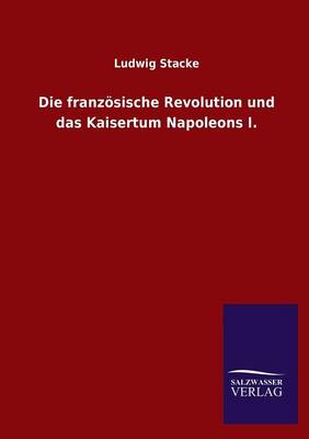 Die Franzosische Revolution Und Das Kaisertum Napoleons I. (Paperback)